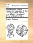 A Thanksgiving Sermon Preached to His People 29 July, 1784, by Charles Dickens, LL.D. Vicar of Hemingford Grey, Huntingdonshire, ... - Book
