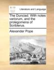 The Dunciad. with Notes Variorum, and the Prolegomena of Scriblerus. - Book