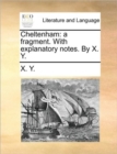 Cheltenham : a fragment. With explanatory notes. By X. Y. - Book