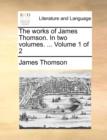 The Works of James Thomson. in Two Volumes. ... Volume 1 of 2 - Book