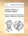 Catulli, Tibulli, Et Propertii Opera. - Book
