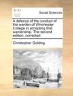 A Defence of the Conduct of the Warden of Winchester College in Accepting That Wardenship. the Second Edition, Corrected. - Book