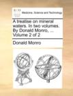 A Treatise on Mineral Waters. in Two Volumes. by Donald Monro, ... Volume 2 of 2 - Book