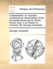 A Dissertation on Miracles : Containing an Examination of the Principles Advanced by David Hume, Esq; In an Essay on Miracles. by George Campbell, ... - Book