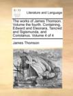 The works of James Thomson. Volume the fourth. Containing, Edward and Eleonara, Tancred and Sigismunda, and Coriolanus. Volume 4 of 4 - Book