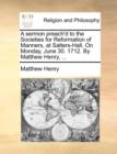A Sermon Preach'd to the Societies for Reformation of Manners, at Salters-Hall. on Monday, June 30. 1712. by Matthew Henry, ... - Book