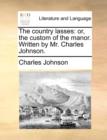 The Country Lasses : Or, the Custom of the Manor. Written by Mr. Charles Johnson. - Book