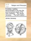 Invisibles, realities, demonstrated in the holy life and triumphant death of Mr. John Janeway. ... By James Janeway, ... The tenth edition ... - Book
