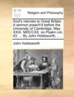 God's Mercies to Great Britain. a Sermon Preach'd Before the University of Cambridge, May XXIX. MDCCXX. on Psalm CVII. 43. ... by John Holdsworth, ... - Book