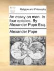 An Essay on Man. in Four Epistles. by Alexander Pope Esq. - Book