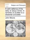 A Calm Defence of the Deity of Jesus Christ. in Remarks on a Letter to a Dissenter at Exeter. - Book
