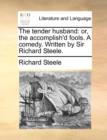 The Tender Husband : Or, the Accomplish'd Fools. a Comedy. Written by Sir Richard Steele. - Book