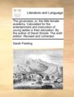 The Governess; Or, the Little Female Academy. Calculated for the Entertainment and Instruction of Young Ladies in Their Education. by the Author of David Simple. the Sixth Edition. Revised and Correct - Book