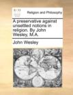 A Preservative Against Unsettled Notions in Religion. by John Wesley, M.A. - Book