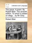 The Grave. a Poem. by Robert Blair. the Seventh Edition. to Which Is Added on Elegy .. by MR Gray. - Book