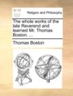 The whole works of the late Reverend and learned Mr. Thomas Boston. ... - Book