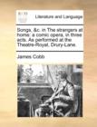 Songs, &c. in the Strangers at Home : A Comic Opera, in Three Acts. as Performed at the Theatre-Royal, Drury-Lane. - Book
