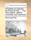 A Treatise on Ruptures. by Percivall Pott, ... the Third Edition : Altered, Corrected, and Improved. - Book