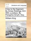 A Key to the Fragment. by Amias Riddinge, B.D. with a Preface. by Peregrine Smyth, Esq. - Book