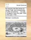 An Enquiry Into the Prices of Wheat, Malt, and Occasionally of Other Provisions; ... as Sold in England, from the Year 1000 to the Year 1765; ... - Book