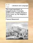 The Royal Merchant : Or, Beggars-Bush. a Comedy. Acted at the Theatre Royal in Drury-Lane, by Her Majesty's Servants. - Book