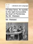 Of False Fame. an Epistle to the Right Honourable the Earl of Pembroke. by Mr. Welsted. - Book