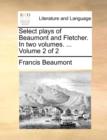 Select Plays of Beaumont and Fletcher. in Two Volumes. ... Volume 2 of 2 - Book