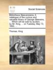 Bibliotheca Steevensiana. a Catalogue of the Curious and Valuable Library of George Steevens, ... Which Will Be Sold by Auction, ... by Mr. King, ... on Tuesday, May 13, 1800, ... - Book