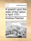 A Speech Upon the State of the Nation, in April 1701. - Book