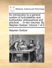An Introduction to a General System of Hydrostaticks and Hydraulicks, Philosophical and Practical. ... in Two Volumes. by Stephen Switzer. Volume 1 of 2 - Book
