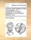 A Survey of the Wisdom of God in the Creation : Or a Compendium of Natural Philosophy. in Two Volumes. ... Volume 1 of 2 - Book