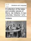 A Collection of the Tales, and Smaller Pieces of Mons. de Voltaire. in Two Volumes. Volume 1 of 2 - Book
