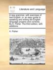 A New Grammar, with Exercises of Bad English : Or, an Easy Guide to Speaking and Writing the English Language Properly and Correctly. ... by A. Fisher. the Third Edition, with Additions. - Book