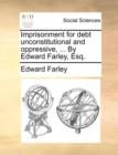 Imprisonment for Debt Unconstitutional and Oppressive, ... by Edward Farley, Esq. - Book