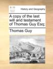 A Copy of the Last Will and Testament of Thomas Guy Esq; - Book