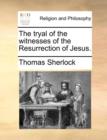 The Tryal of the Witnesses of the Resurrection of Jesus. - Book
