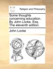 Some Thoughts Concerning Education. by John Locke, Esq. the Eleventh Edition. - Book