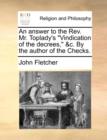 An Answer to the REV. Mr. Toplady's "Vindication of the Decrees," &C. by the Author of the Checks. - Book