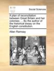 A Plan of Reconciliation Between Great Britain and Her Colonies; ... by the Author of the Historical Essay on the English Constitution. - Book