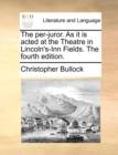 The Per-Juror. as It Is Acted at the Theatre in Lincoln's-Inn Fields. the Fourth Edition. - Book