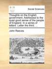 Thoughts on the English government. Addressed to the quiet good sense of the people of England. In a series of letters. Letter the third. ... - Book
