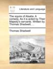 The Squire of Alsatia. a Comedy. as It Is Acted by Their Majesty's Servants. Written by Thomas Shadwell, ... - Book