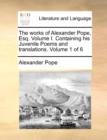 The Works of Alexander Pope, Esq. Volume I. Containing His Juvenile Poems and Translations. Volume 1 of 6 - Book