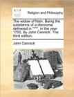 The Widow of Nain. Being the Substance of a Discourse Delivered in ****, in the Year 1755. by John Cennick. the Third Edition. - Book