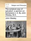 The Scripture Way of Salvation : A Sermon on Ephesians II, 8. by John Wesley, M.A. - Book