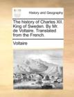 The History of Charles XII. King of Sweden. by Mr. de Voltaire. Translated from the French. - Book