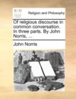 Of Religious Discourse in Common Conversation. in Three Parts. by John Norris, ... - Book
