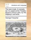 The Twin-Rivals. a Comedy. as It Is Acted at the Theatre-Royal in Drury-Lane, by His Majesty's Servants. - Book