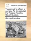 The Recruiting Officer : A Comedy. as It Is Acted at the Theatre-Royal in Covent Garden. - Book
