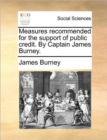 Measures Recommended for the Support of Public Credit. by Captain James Burney. - Book